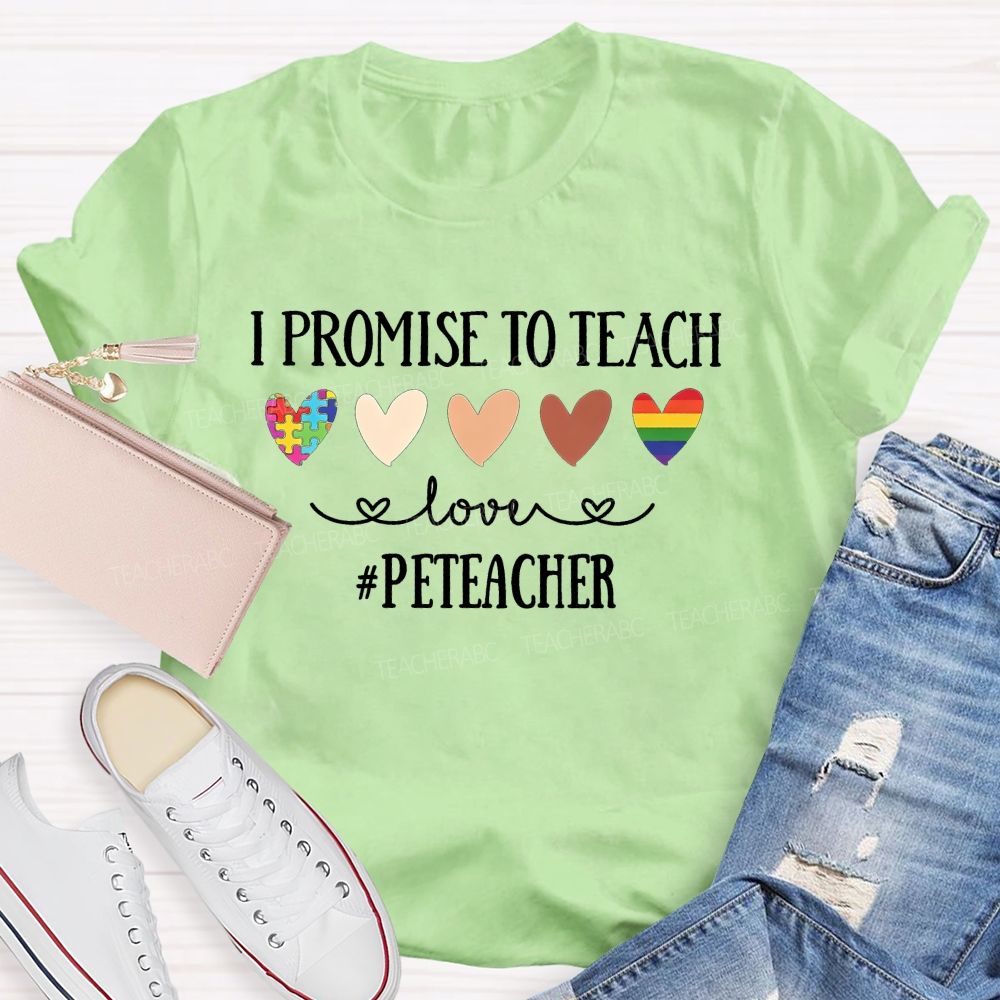 I Promise To Teach Love Pe Teacher T-shirt