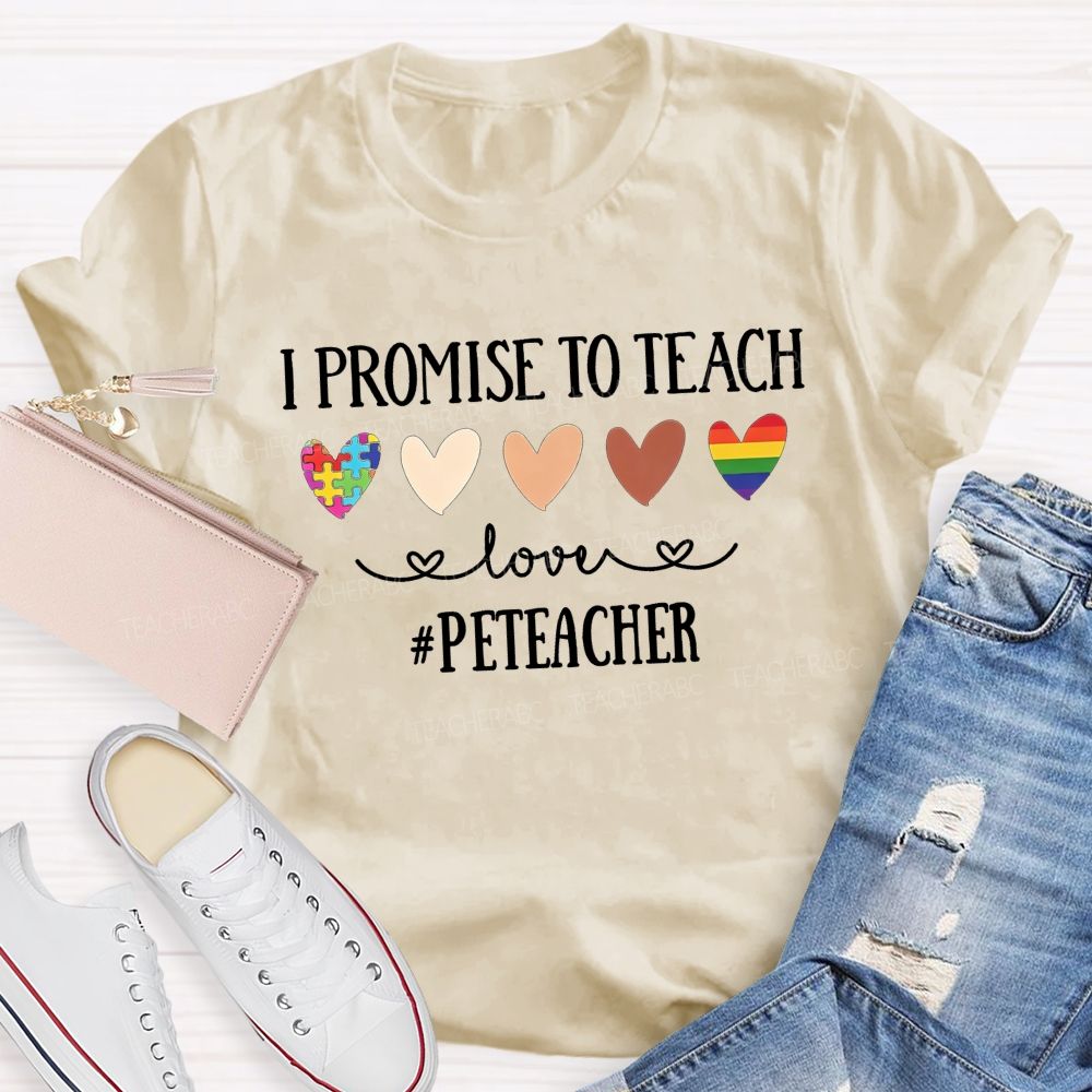 I Promise To Teach Love Pe Teacher T-shirt