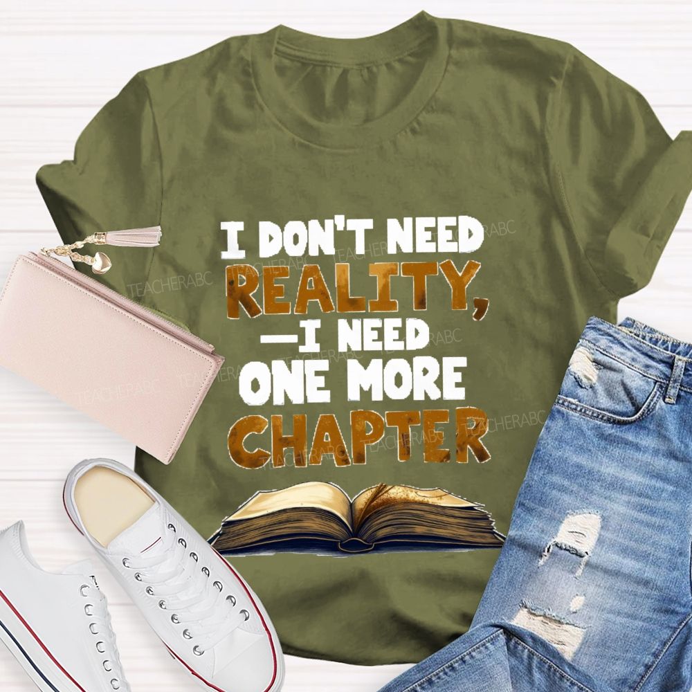 I Don’t Need Reality I Need One More Chapter Teacher T-shirt