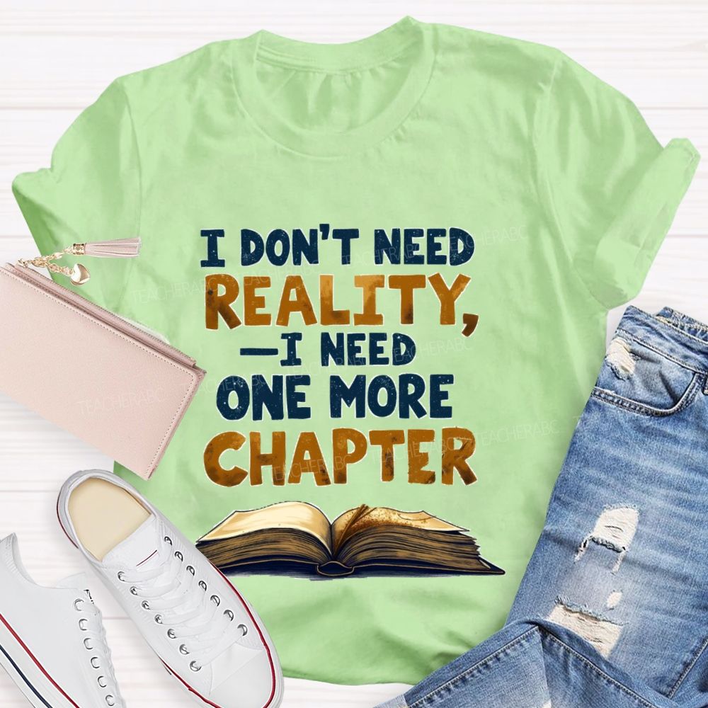 I Don’t Need Reality I Need One More Chapter Teacher T-shirt