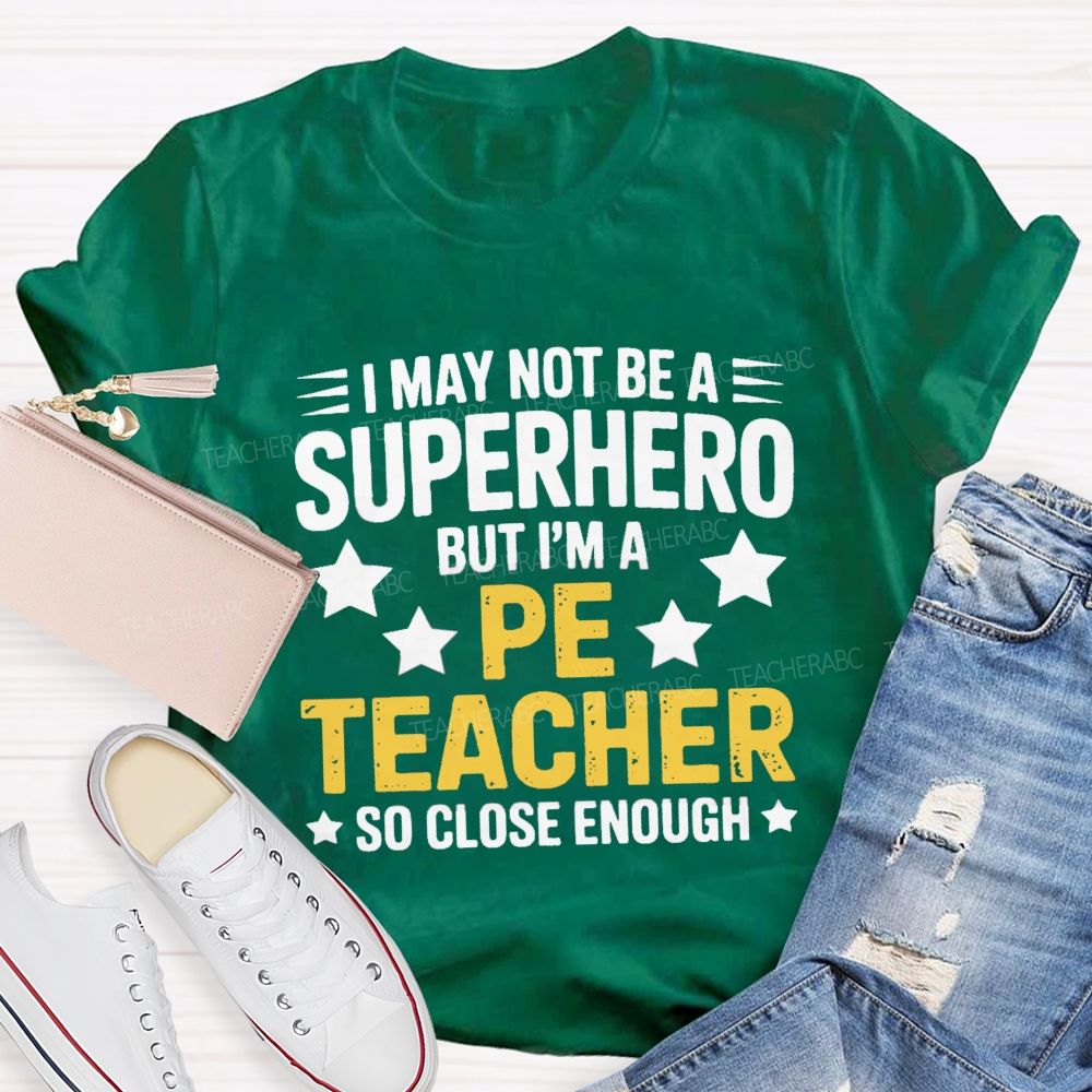 I May Not Be A Superhero But I Am A Pe Teacher So Close Enough Teacher T-shirt