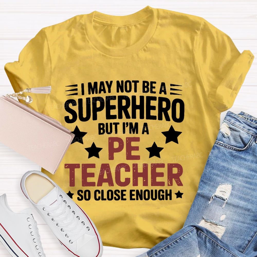 I May Not Be A Superhero But I Am A Pe Teacher So Close Enough Teacher T-shirt