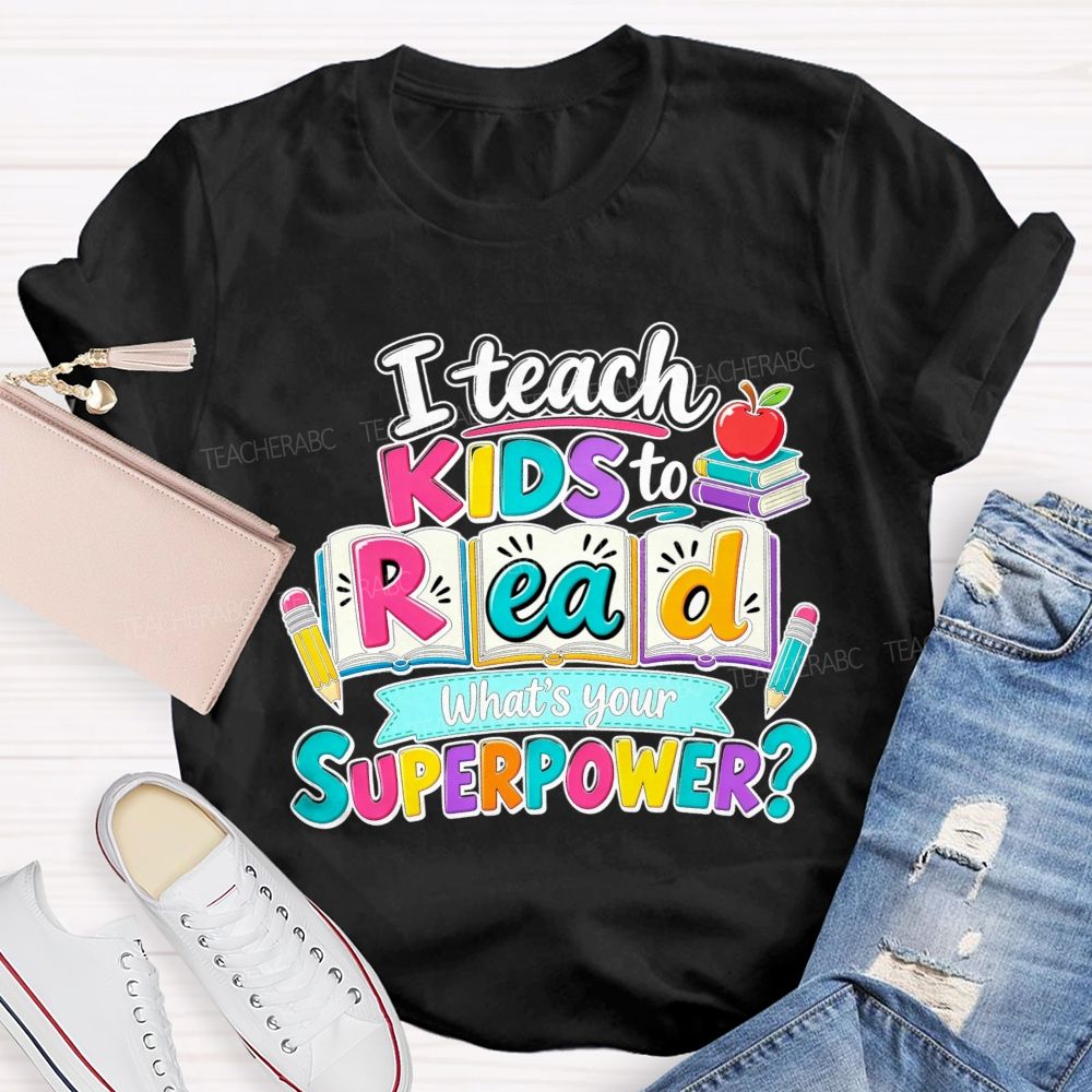 I Teach Kids To Read What'S Your Superpower Teacher T-shirt