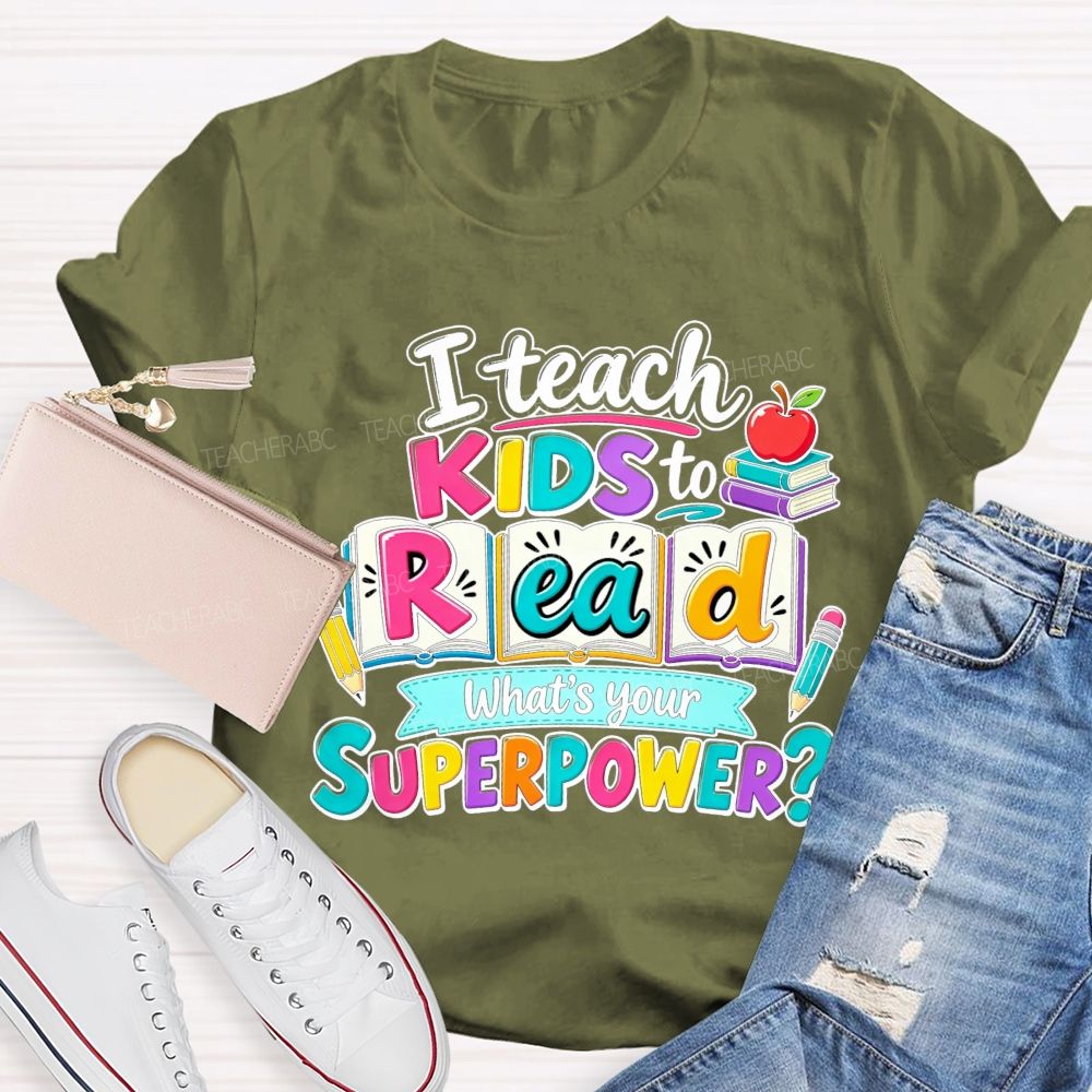 I Teach Kids To Read What'S Your Superpower Teacher T-shirt