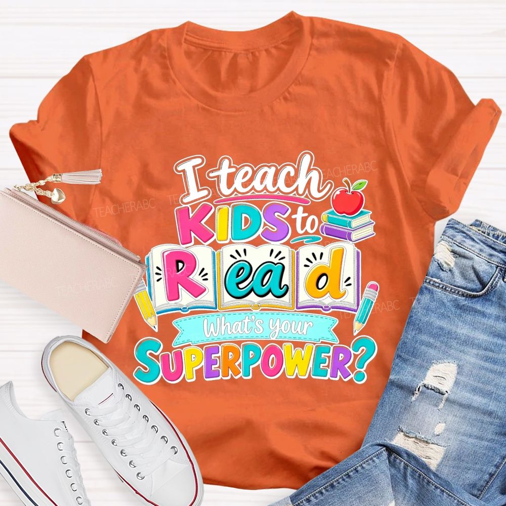 I Teach Kids To Read What'S Your Superpower Teacher T-shirt