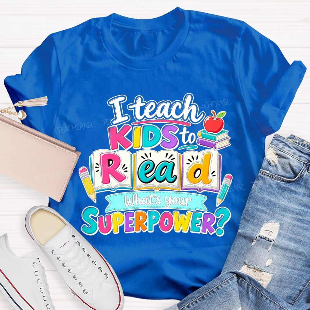 I Teach Kids To Read What'S Your Superpower Teacher T-shirt