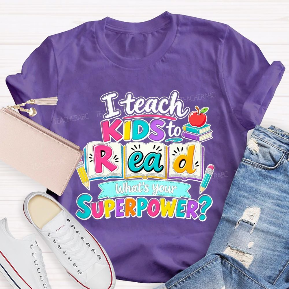I Teach Kids To Read What'S Your Superpower Teacher T-shirt