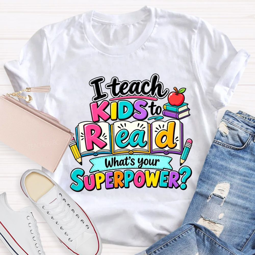 I Teach Kids To Read What'S Your Superpower Teacher T-shirt