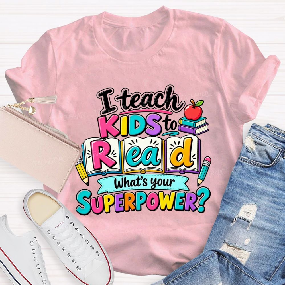 I Teach Kids To Read What'S Your Superpower Teacher T-shirt