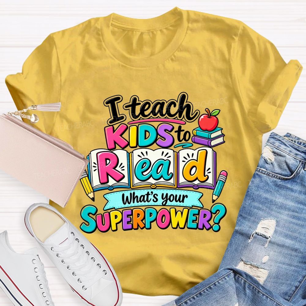 I Teach Kids To Read What'S Your Superpower Teacher T-shirt