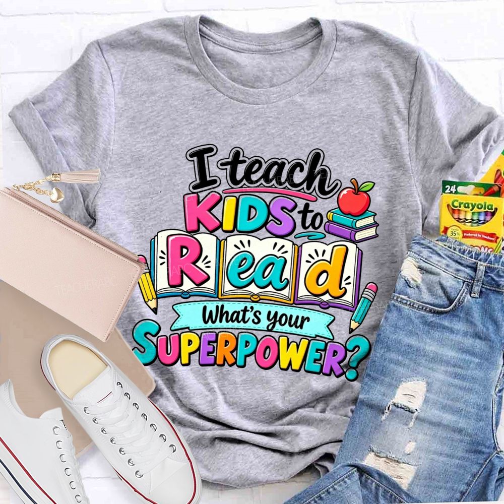 I Teach Kids To Read What'S Your Superpower Teacher T-shirt