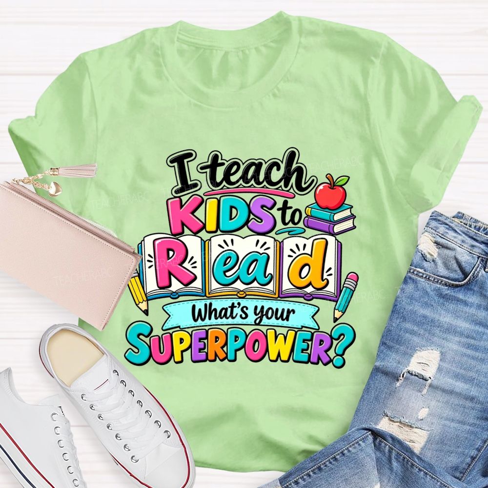 I Teach Kids To Read What'S Your Superpower Teacher T-shirt