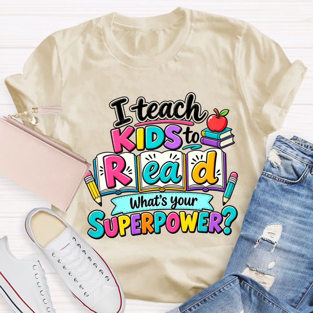 I Teach Kids To Read What'S Your Superpower Teacher T-shirt