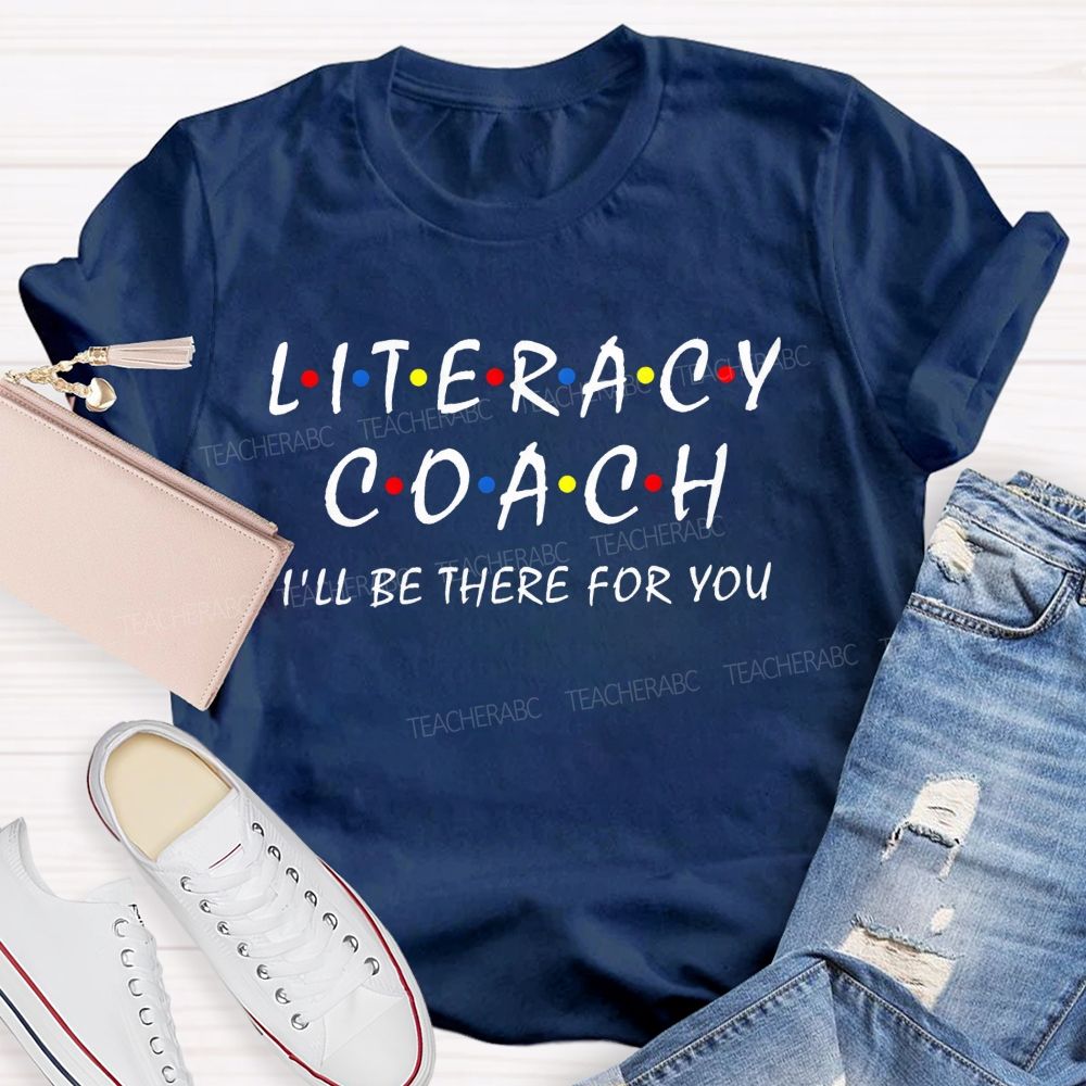 Literacy Coach I'Ll Be There For You Teacher T-shirt