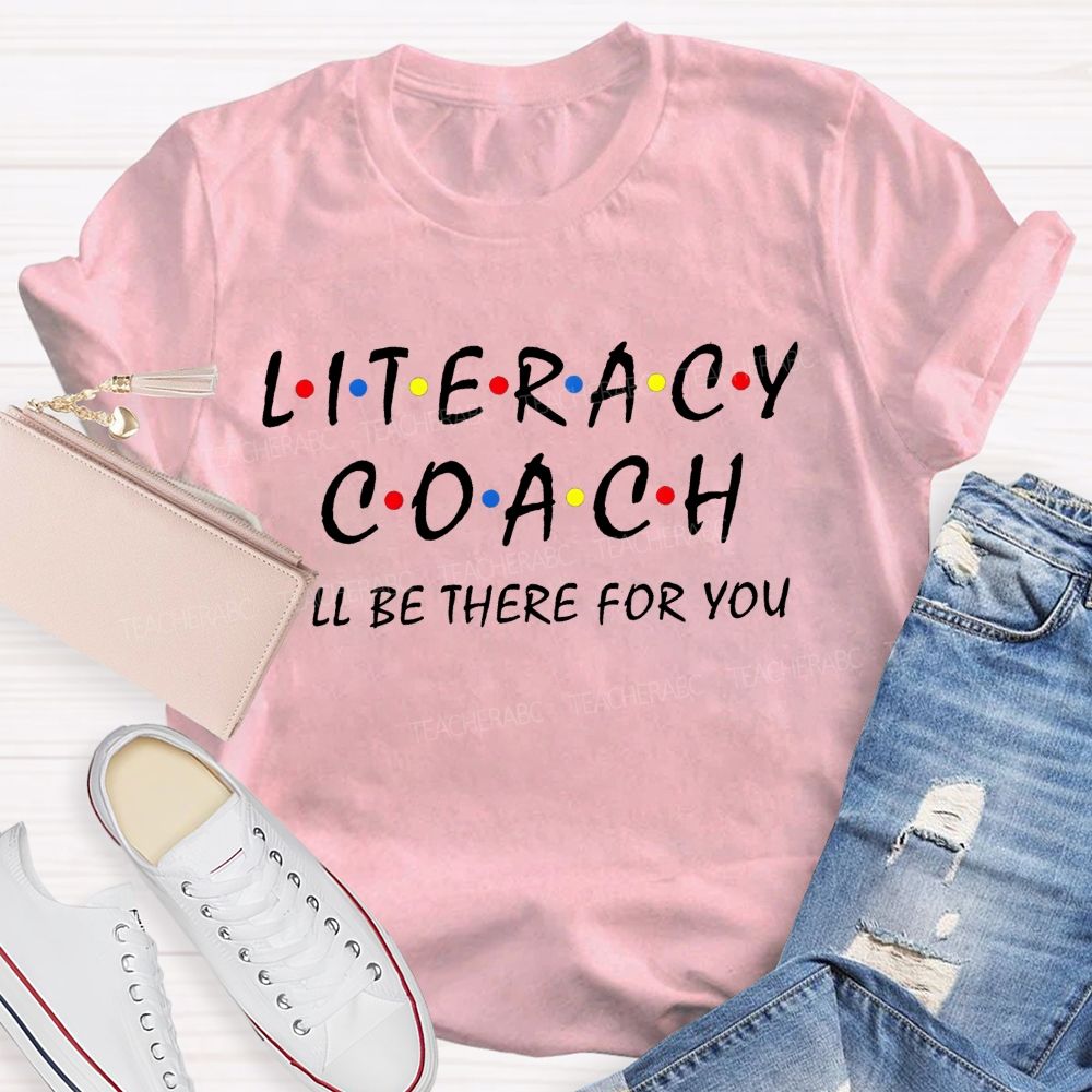 Literacy Coach I'Ll Be There For You Teacher T-shirt