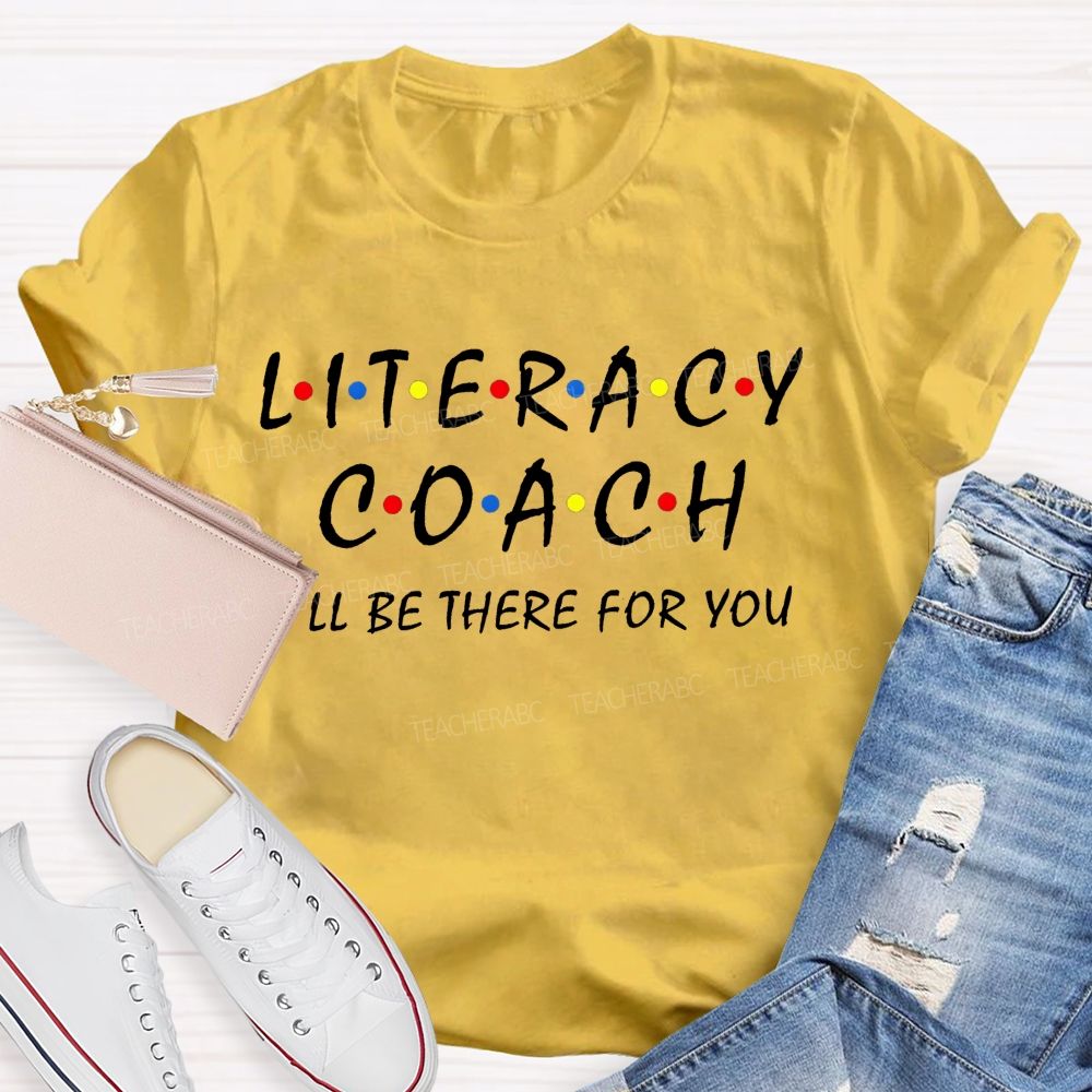 Literacy Coach I'Ll Be There For You Teacher T-shirt