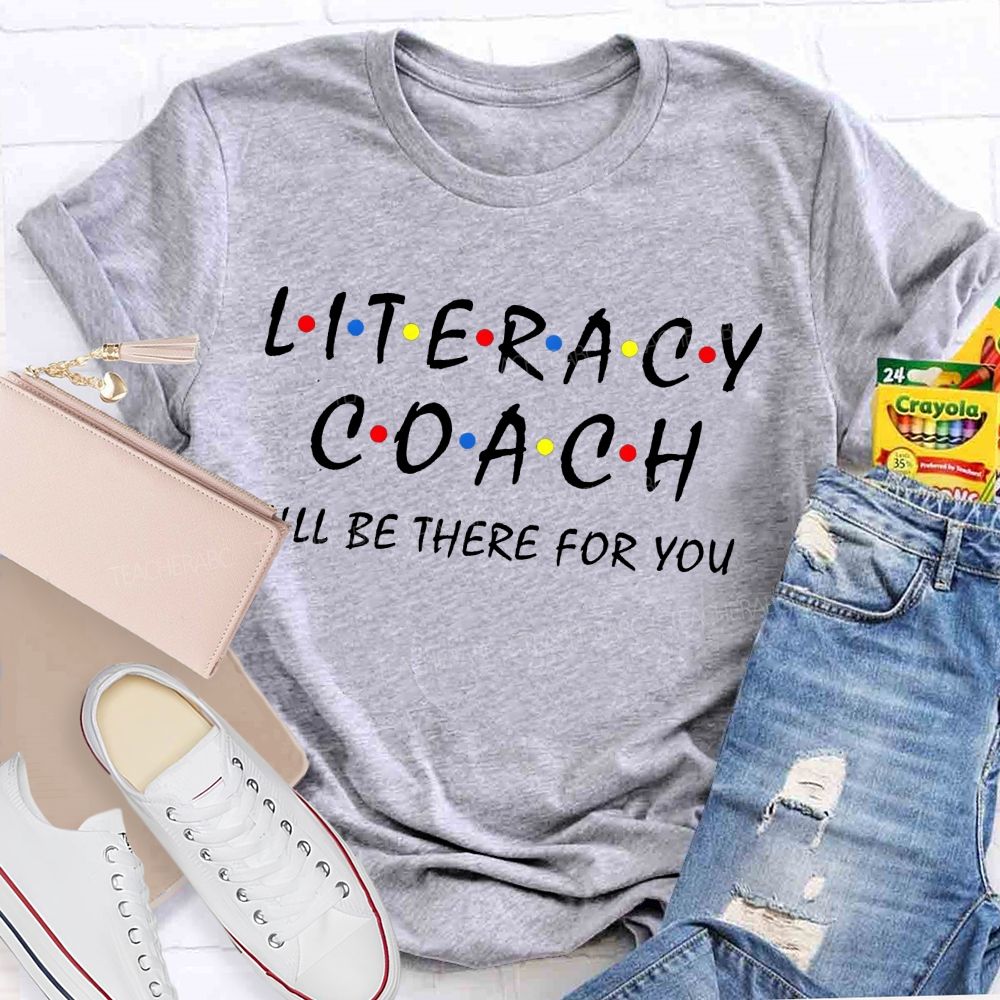 Literacy Coach I'Ll Be There For You Teacher T-shirt