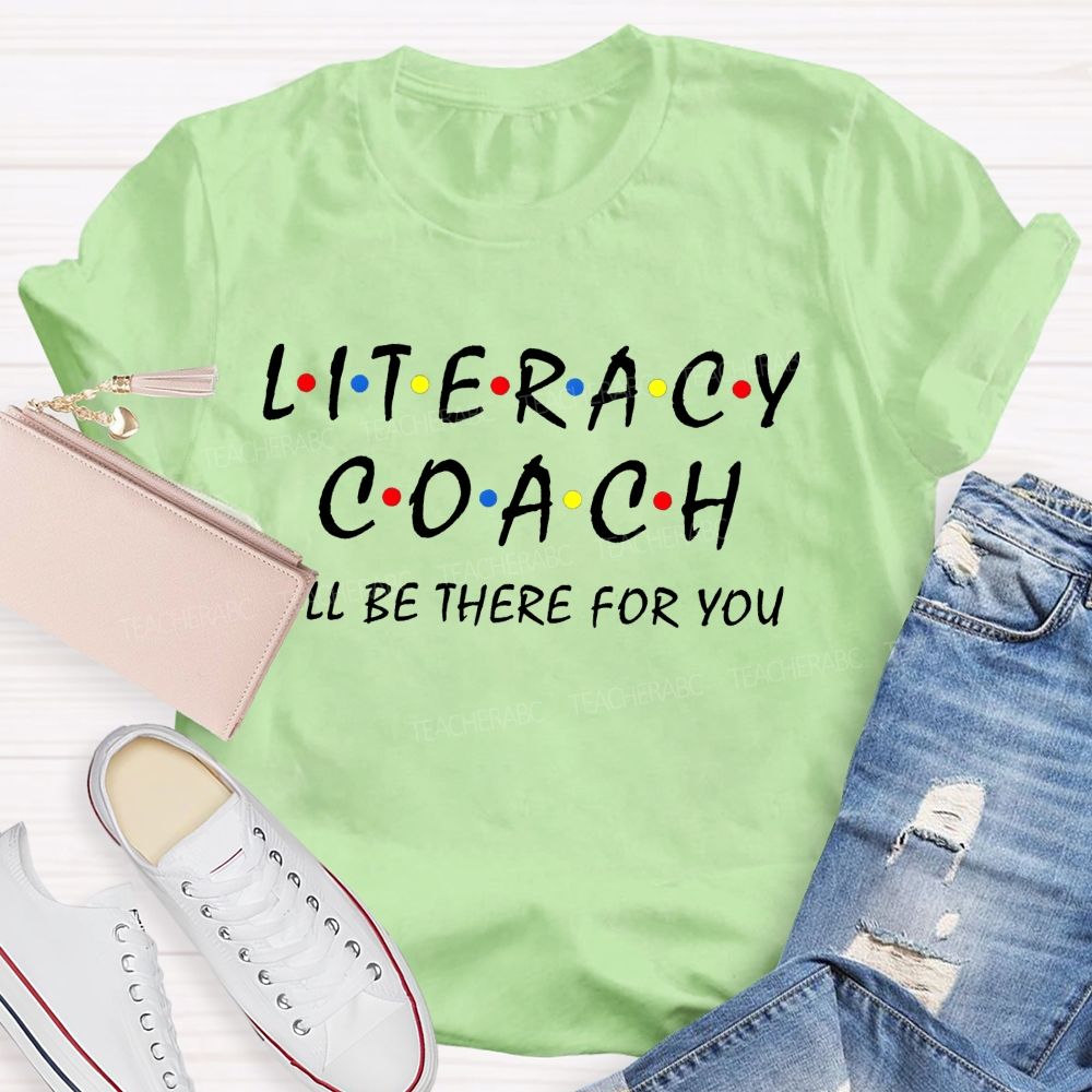 Literacy Coach I'Ll Be There For You Teacher T-shirt