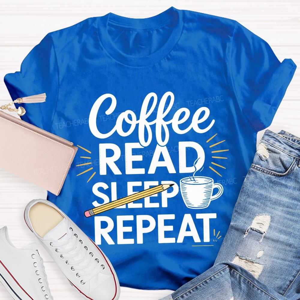 Coffee Read Sleep Repeat Teacher T-shirt