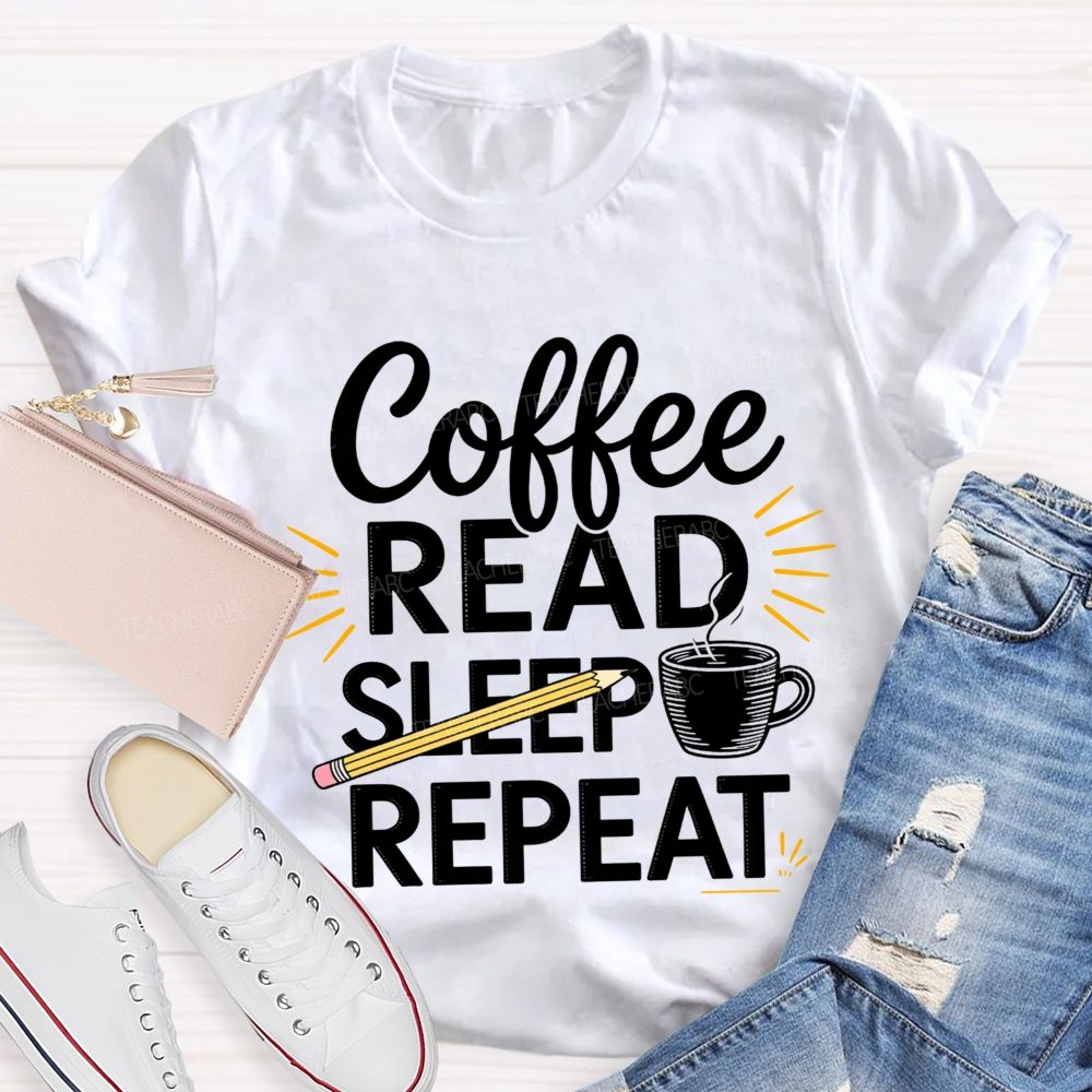 Coffee Read Sleep Repeat Teacher T-shirt