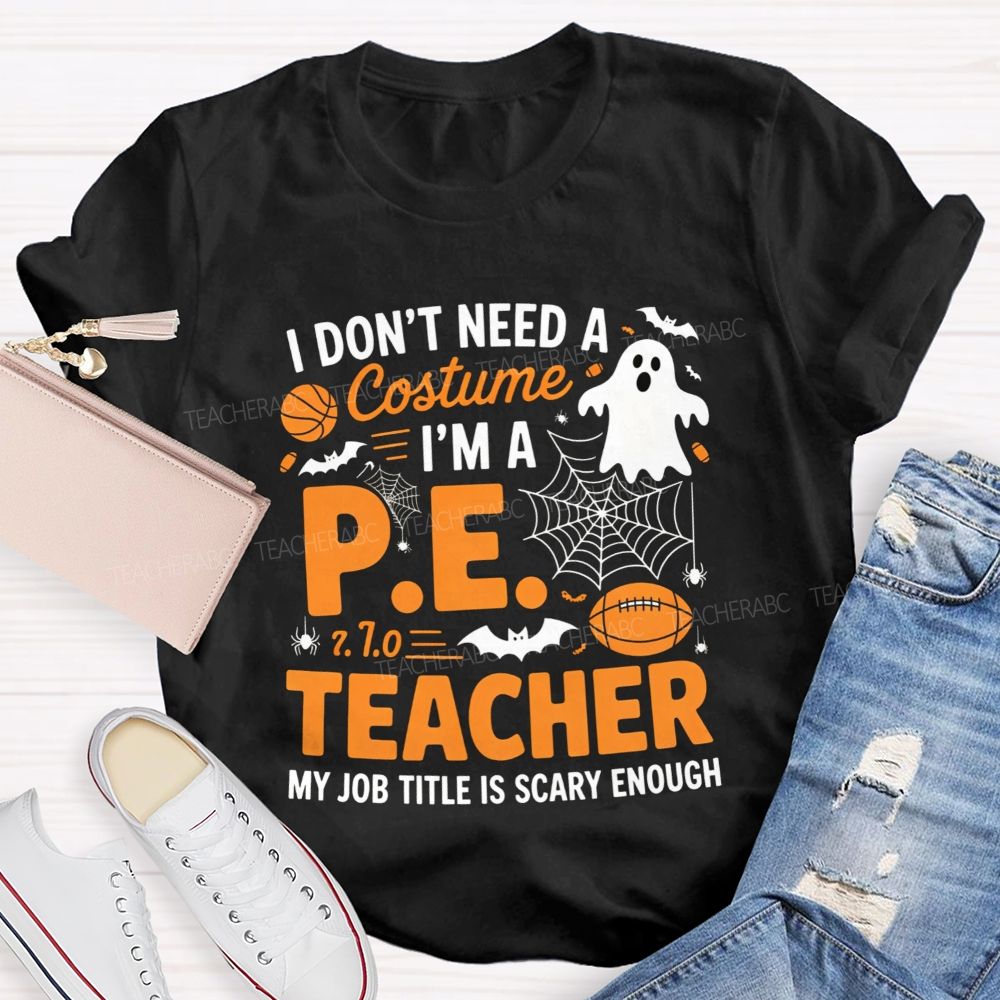I Don'T Need A Costume I'M A Pe Teacher Halloween T-shirt
