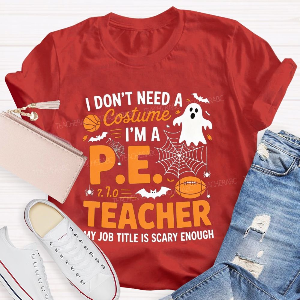 I Don'T Need A Costume I'M A Pe Teacher Halloween T-shirt