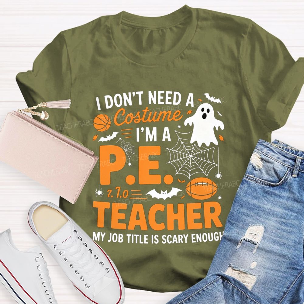 I Don'T Need A Costume I'M A Pe Teacher Halloween T-shirt