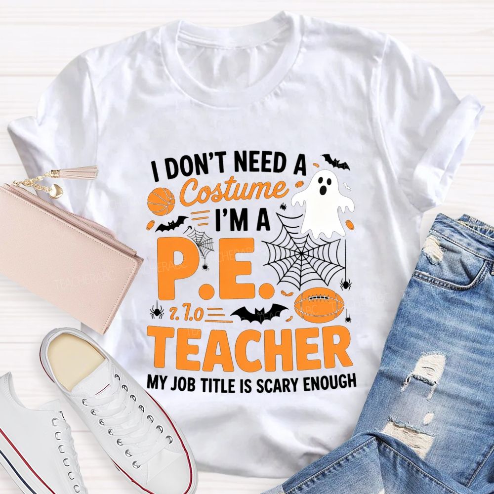 I Don'T Need A Costume I'M A Pe Teacher Halloween T-shirt