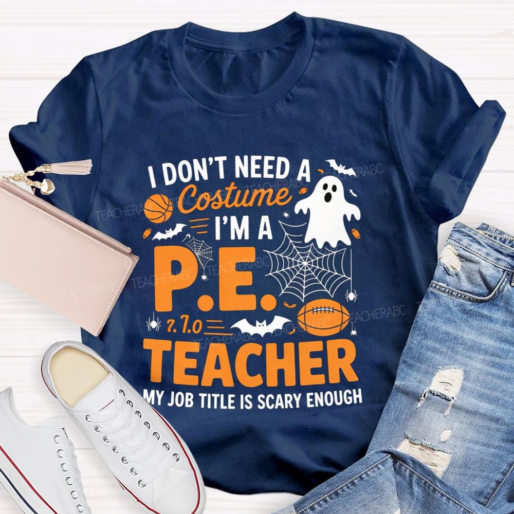I Don'T Need A Costume I'M A Pe Teacher Halloween T-shirt