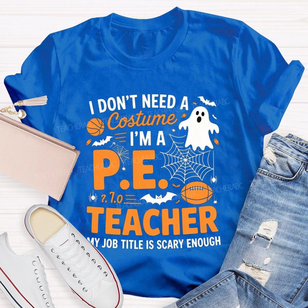 I Don'T Need A Costume I'M A Pe Teacher Halloween T-shirt
