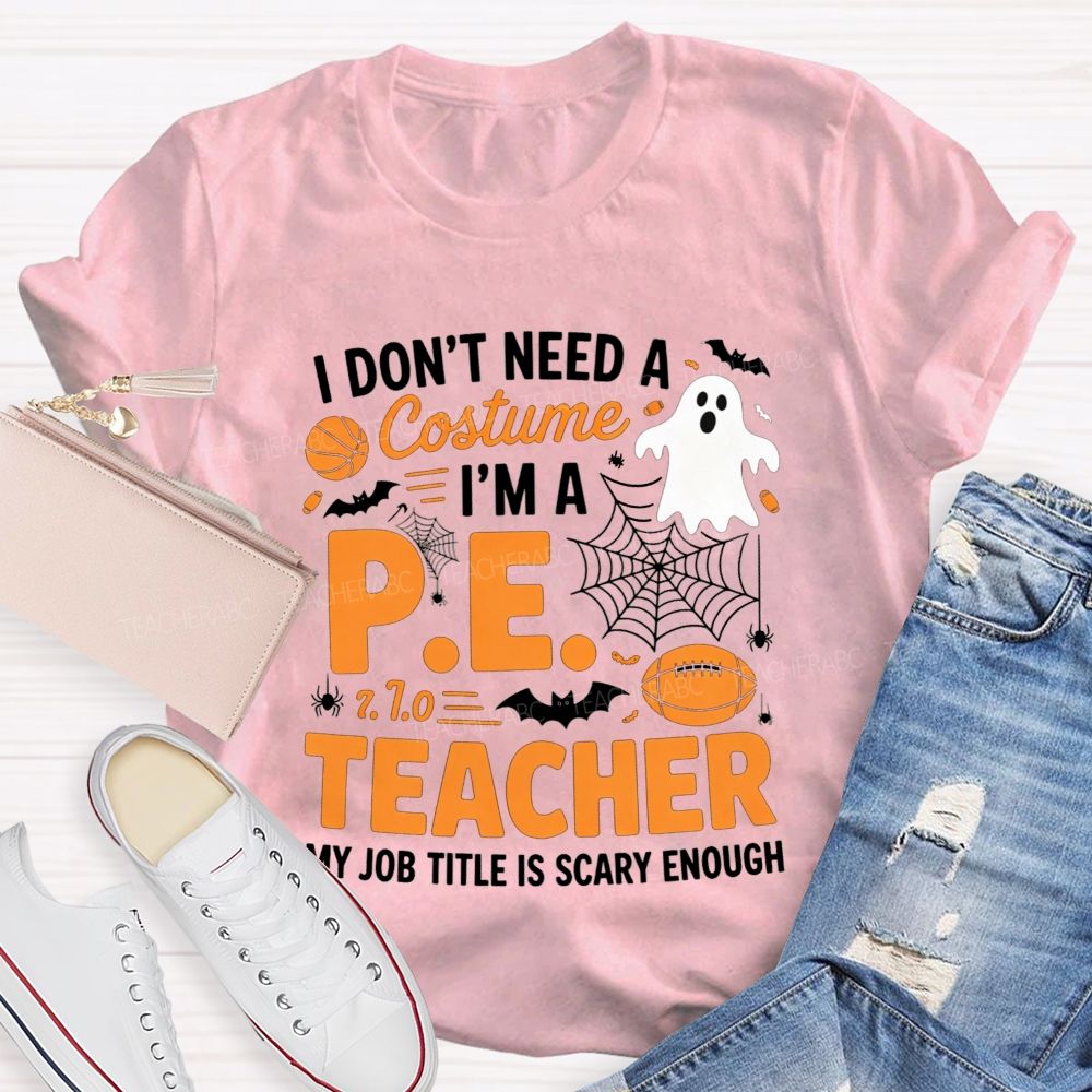 I Don'T Need A Costume I'M A Pe Teacher Halloween T-shirt