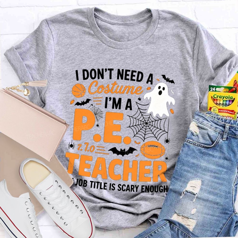 I Don'T Need A Costume I'M A Pe Teacher Halloween T-shirt