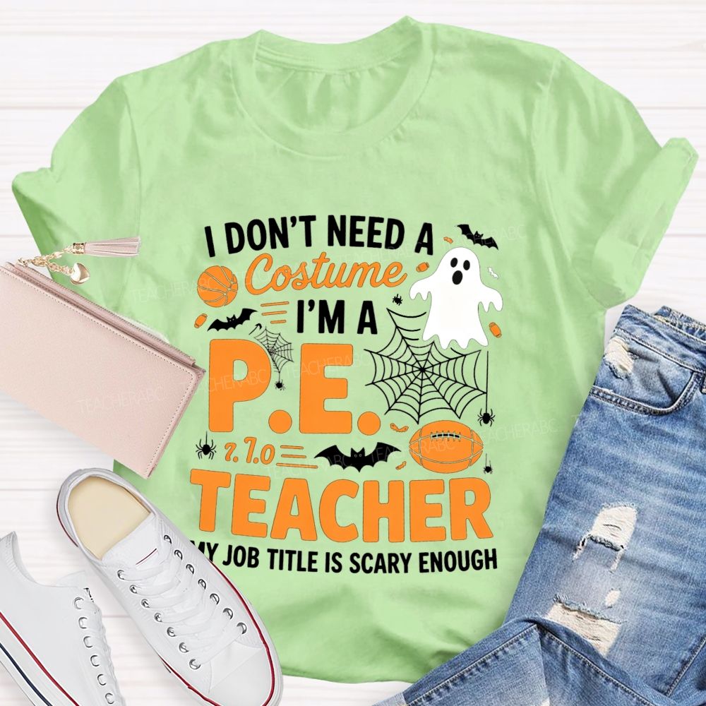 I Don'T Need A Costume I'M A Pe Teacher Halloween T-shirt