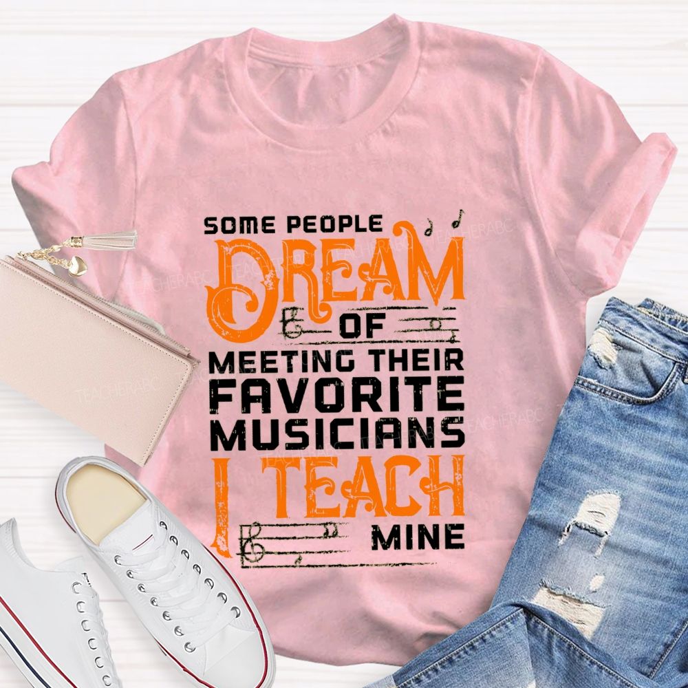 Some People Dream Of Meeting Their Favorite Musicians I Teach Mine T-shirt