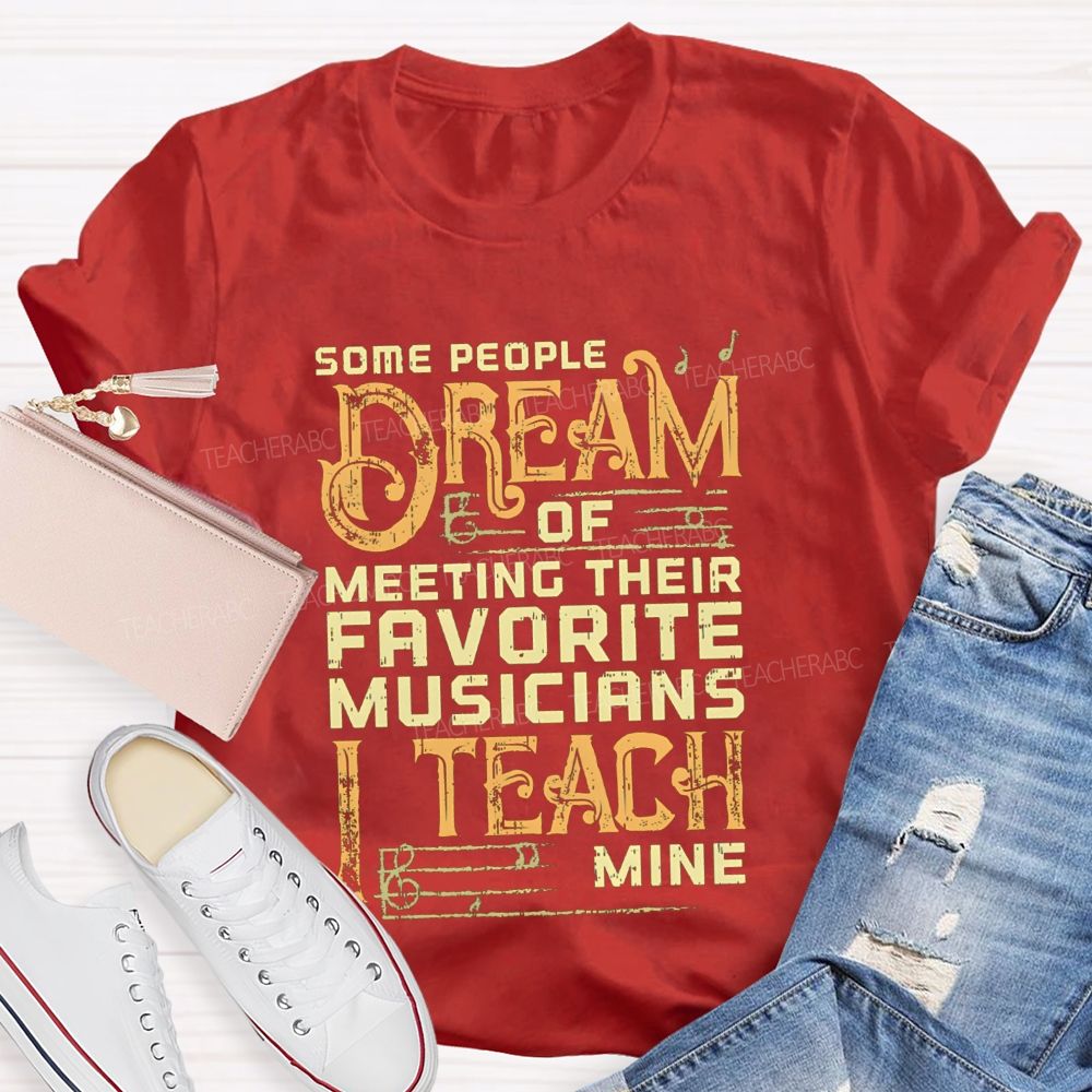 Some People Dream Of Meeting Their Favorite Musicians I Teach Mine T-shirt