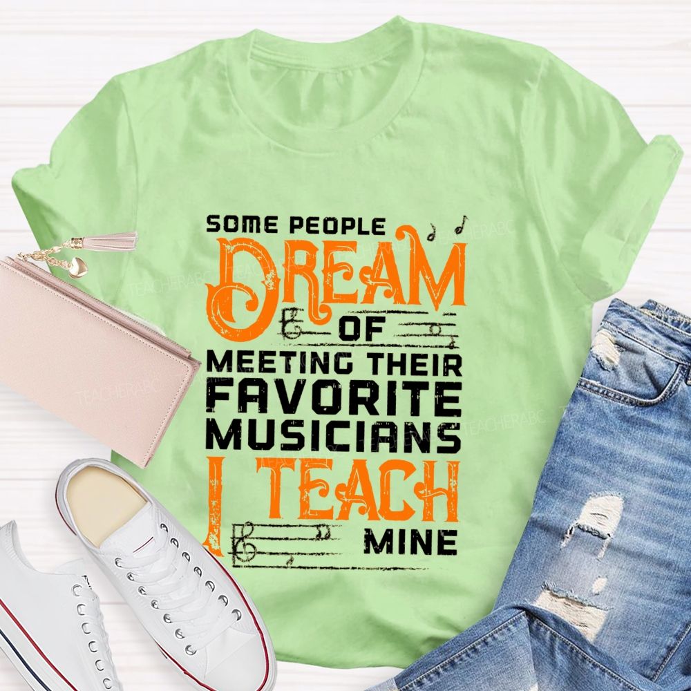 Some People Dream Of Meeting Their Favorite Musicians I Teach Mine T-shirt