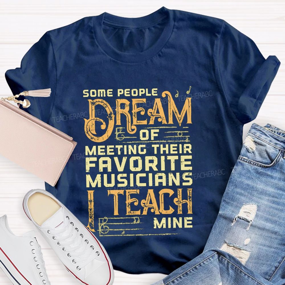 Some People Dream Of Meeting Their Favorite Musicians I Teach Mine T-shirt