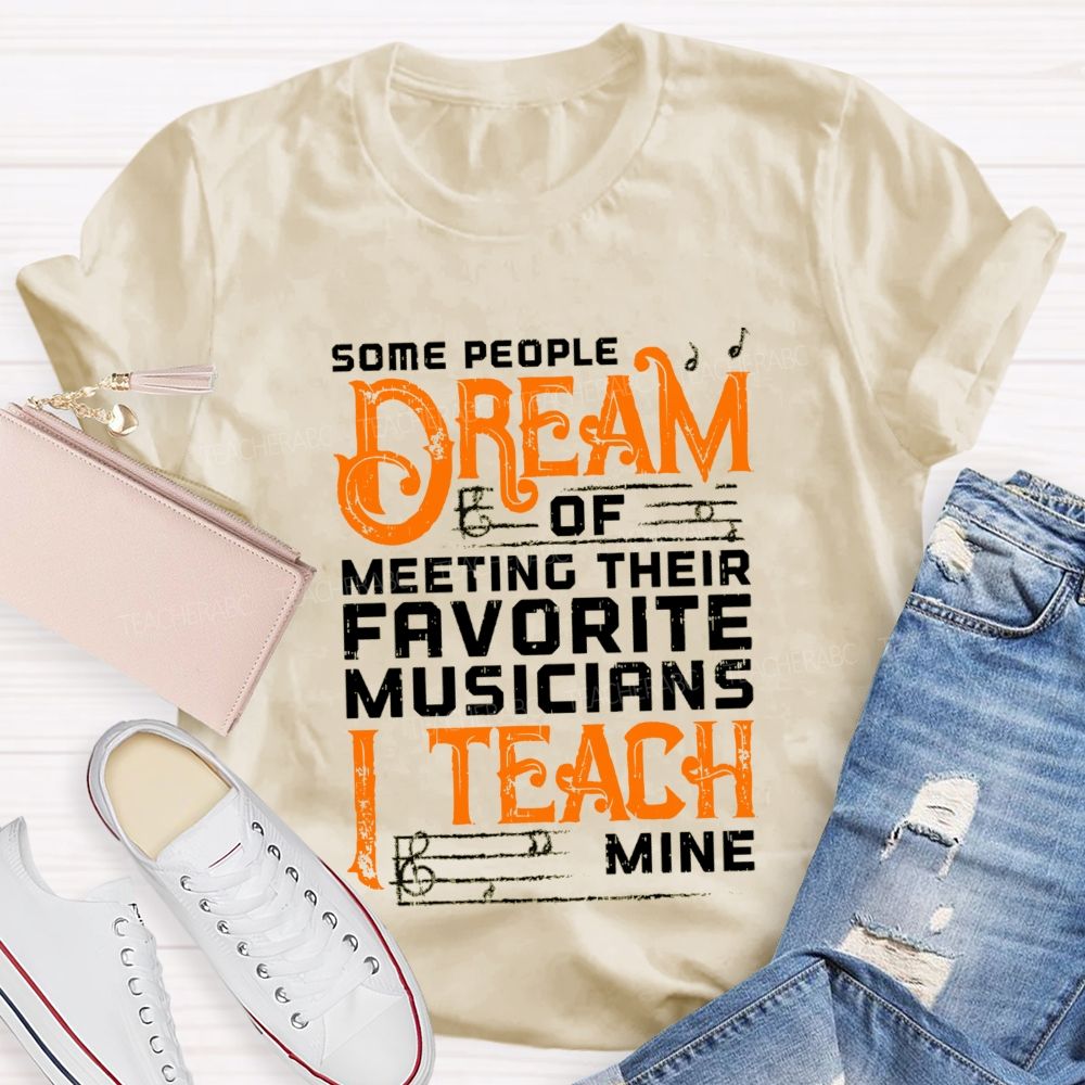 Some People Dream Of Meeting Their Favorite Musicians I Teach Mine T-shirt