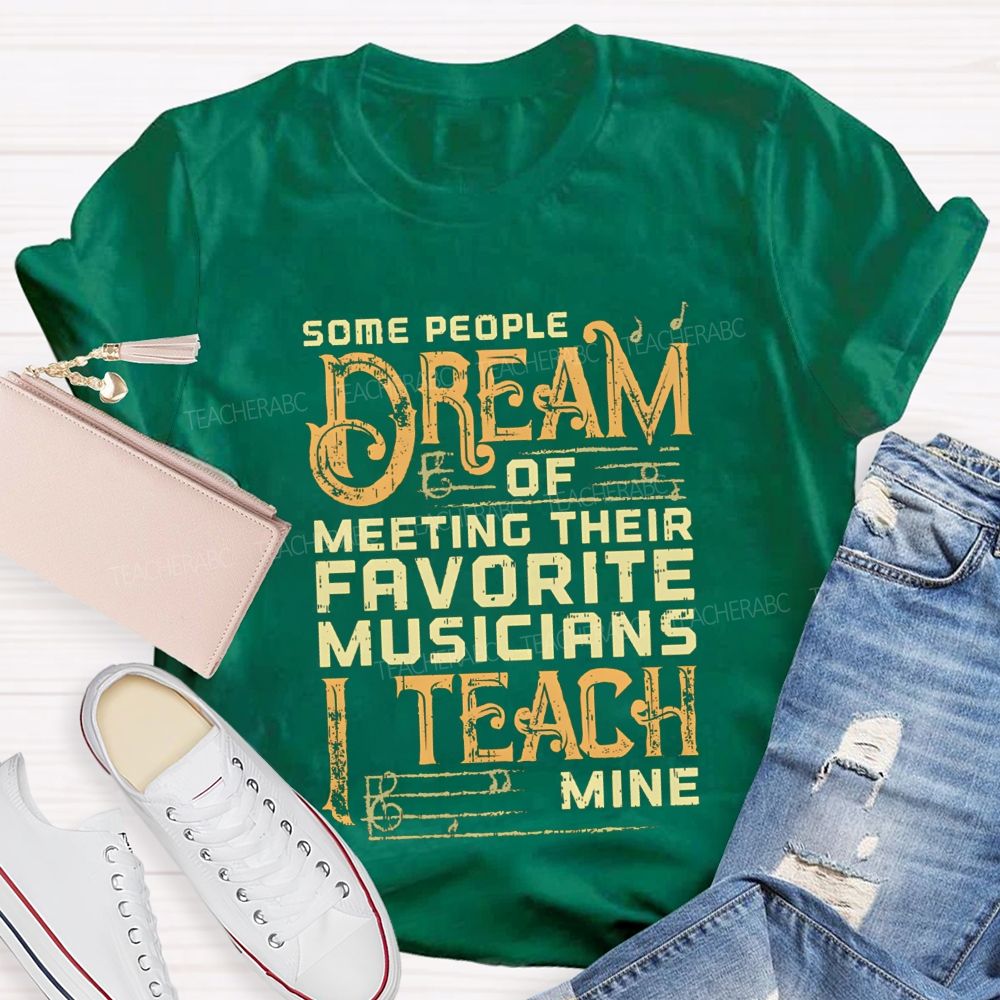 Some People Dream Of Meeting Their Favorite Musicians I Teach Mine T-shirt