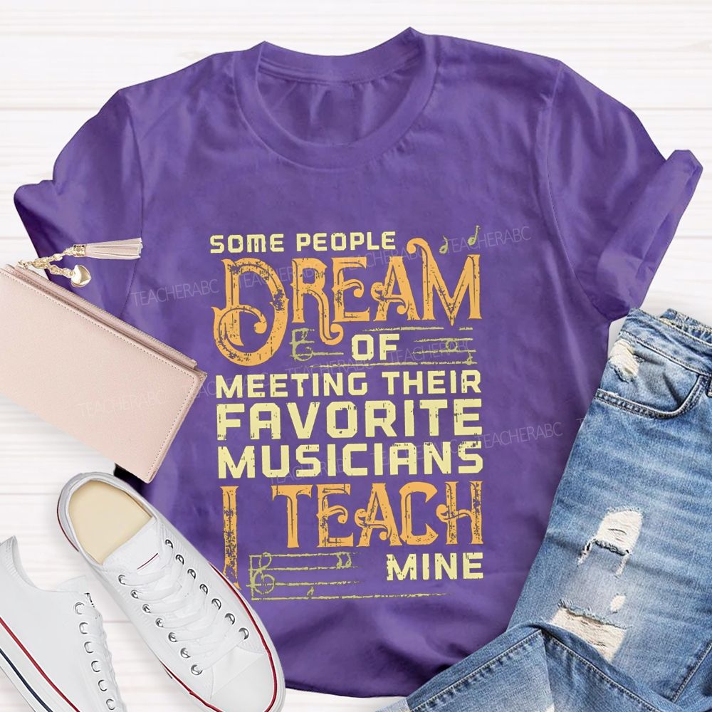Some People Dream Of Meeting Their Favorite Musicians I Teach Mine T-shirt