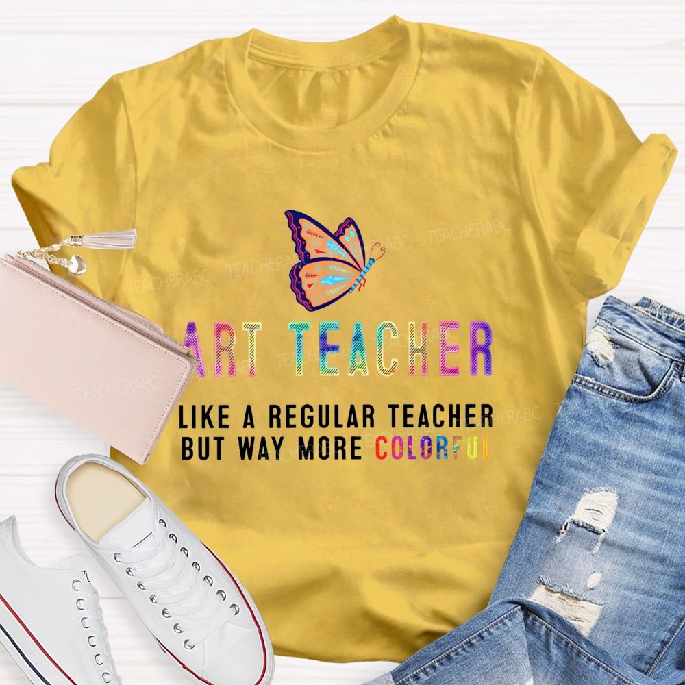 Art Teacher Like A Regular Teacher But Way More Colorful Butterfly Rainbow T-shirt