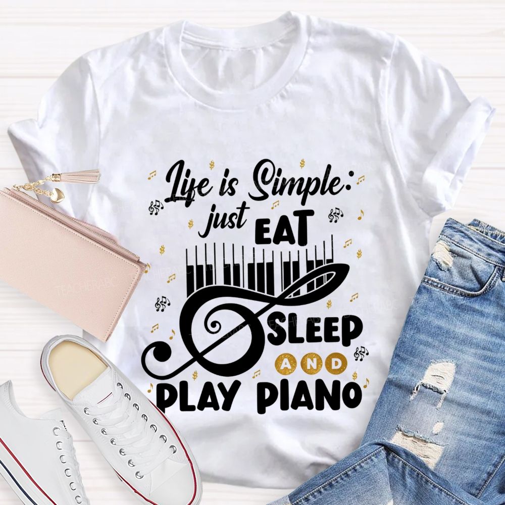 Life Is Simple Just Eat Sleep And Play Piano Music Teacher T-shirt