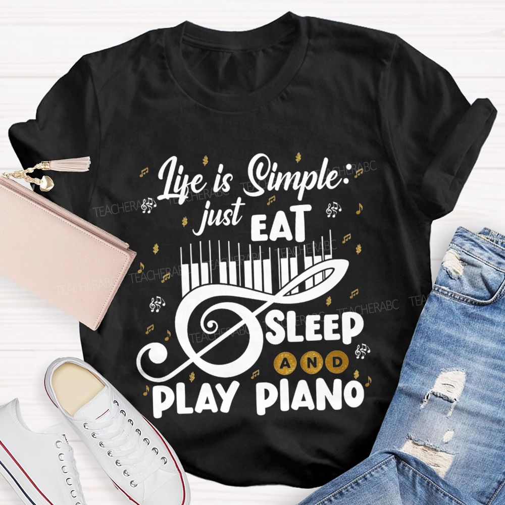 Life Is Simple Just Eat Sleep And Play Piano Music Teacher T-shirt