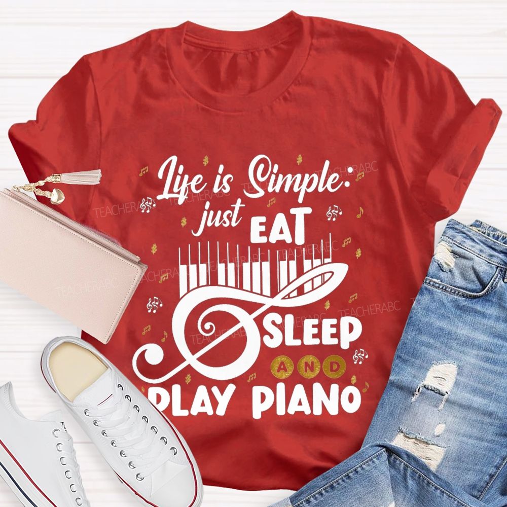 Life Is Simple Just Eat Sleep And Play Piano Music Teacher T-shirt