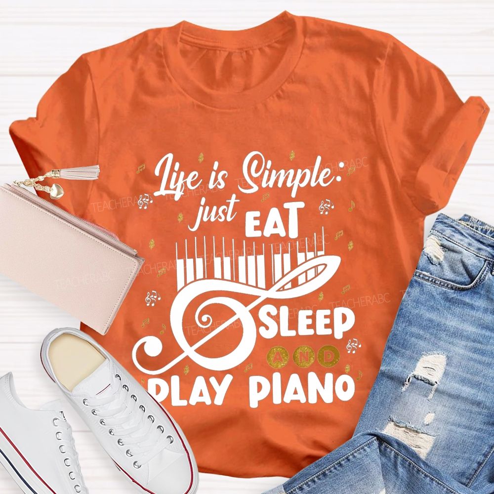 Life Is Simple Just Eat Sleep And Play Piano Music Teacher T-shirt