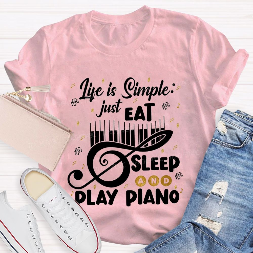 Life Is Simple Just Eat Sleep And Play Piano Music Teacher T-shirt
