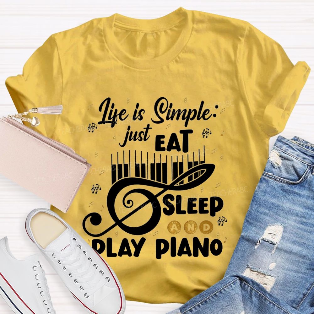 Life Is Simple Just Eat Sleep And Play Piano Music Teacher T-shirt