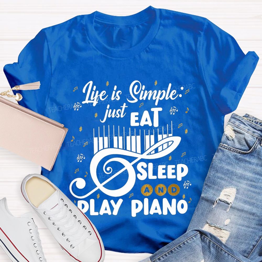 Life Is Simple Just Eat Sleep And Play Piano Music Teacher T-shirt