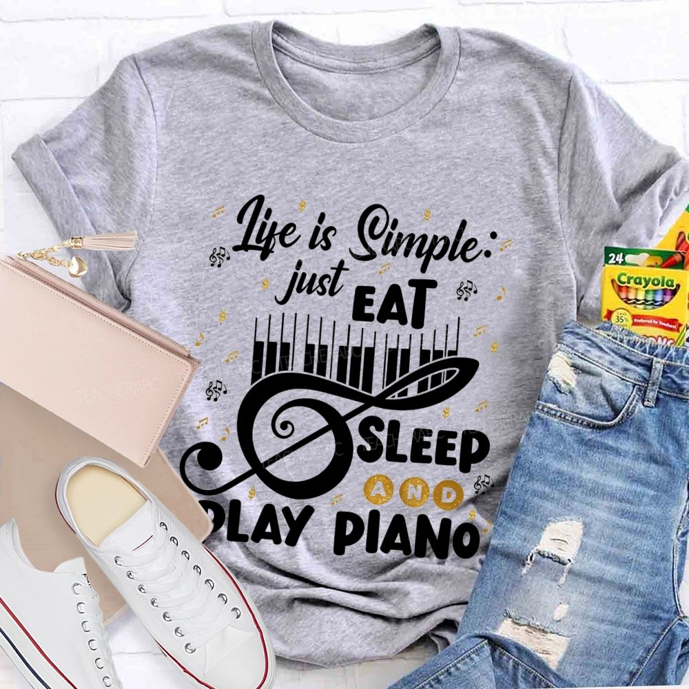 Life Is Simple Just Eat Sleep And Play Piano Music Teacher T-shirt