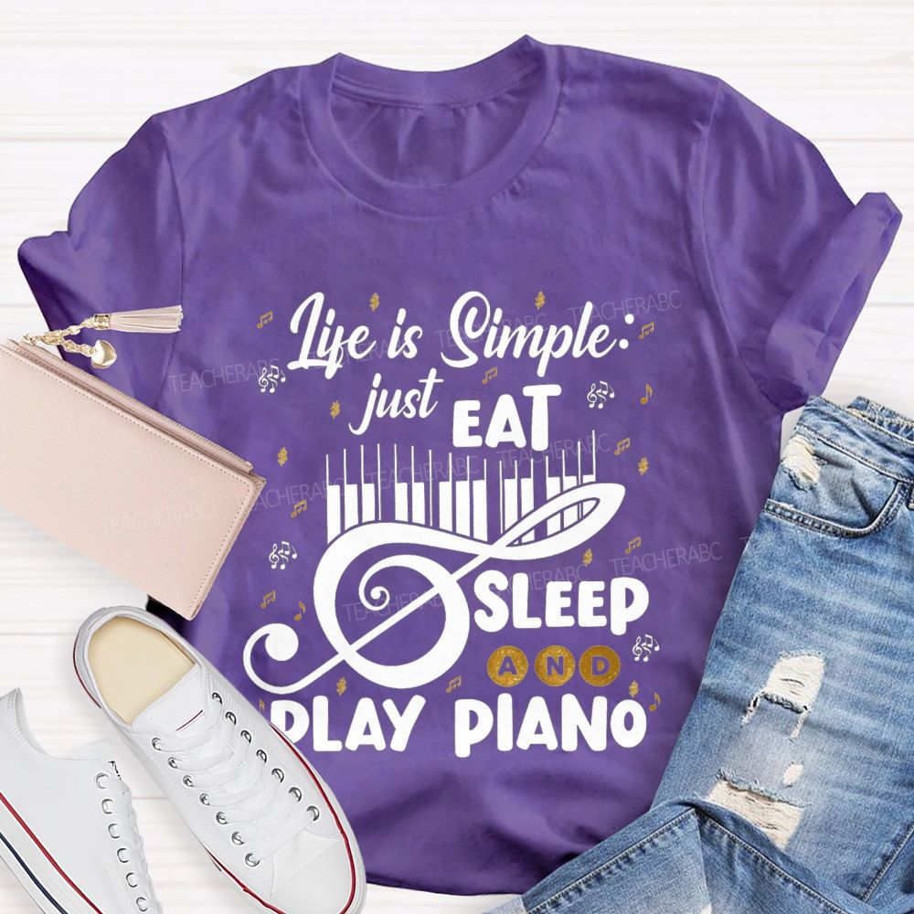 Life Is Simple Just Eat Sleep And Play Piano Music Teacher T-shirt